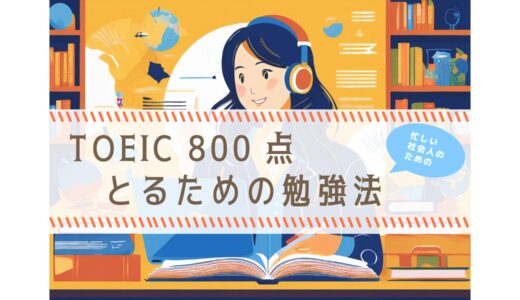 TOEIC 800点への道！忙しい社会人でも達成できる勉強方法